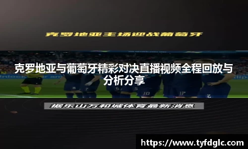 克罗地亚与葡萄牙精彩对决直播视频全程回放与分析分享